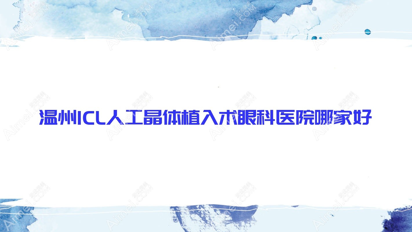 温州ICL人工晶体植入术眼科医院哪家好?温州建议瓯海区中