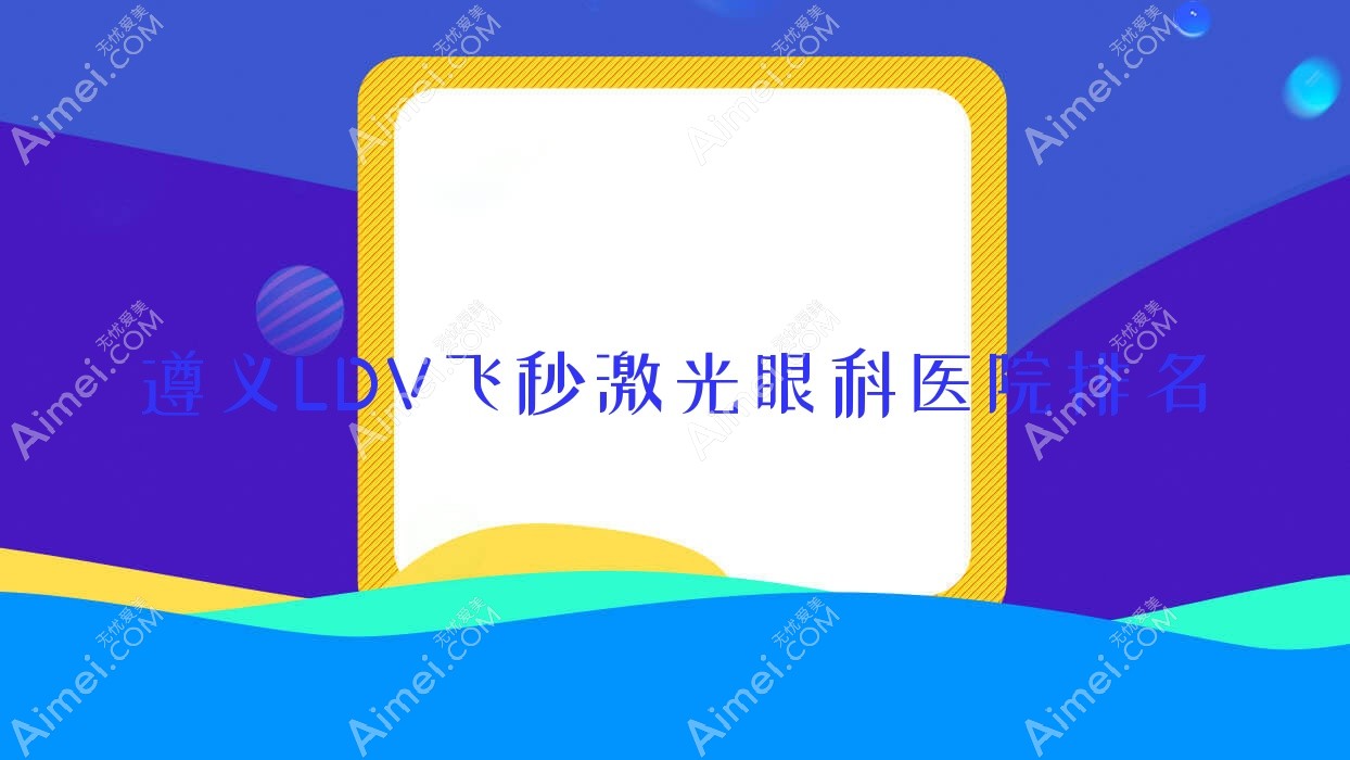 遵义LDV飞秒激光哪家医院较好?人气排行前10,中国气象局