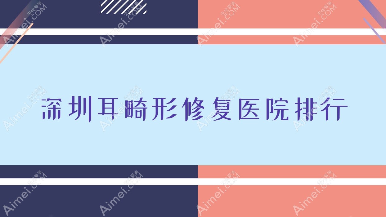 深圳耳畸形修复医院排行 深圳耳畸形修复医院排行
