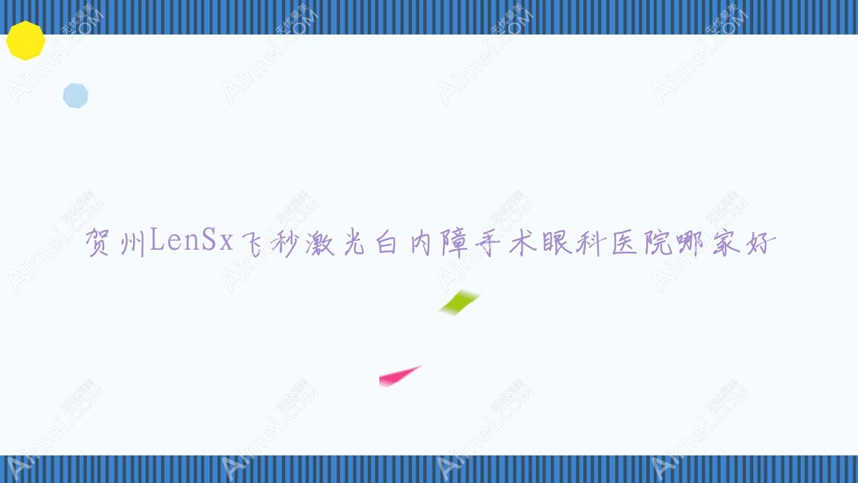 贺州LenSx飞秒激光白内障手术哪家好？推荐贺州LenSx飞秒激光白内障手术口碑好还正规的医院