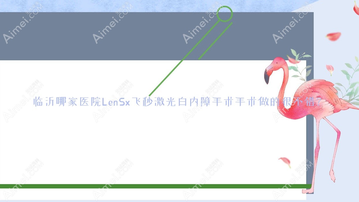 临沂哪家医院LenSx飞秒激光白内障手术手术做的很不错? 临沂哪家医院LenSx飞秒激光白内障手术手术做的很不错?