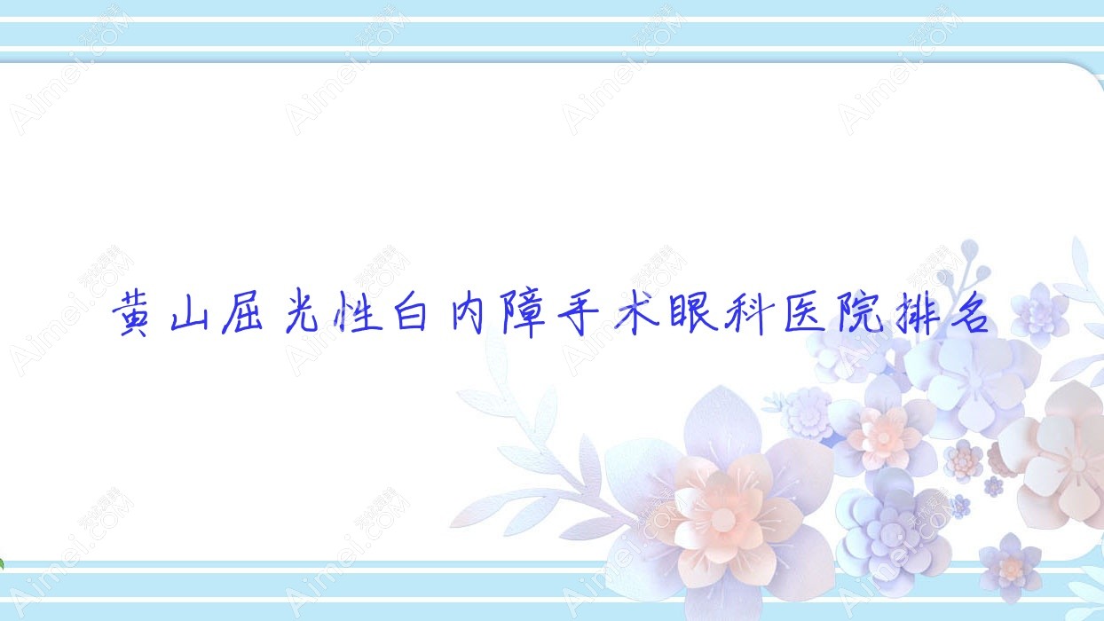 黄山屈光性白内障手术眼科医院排名 黄山屈光性白内障手术眼科医院排名