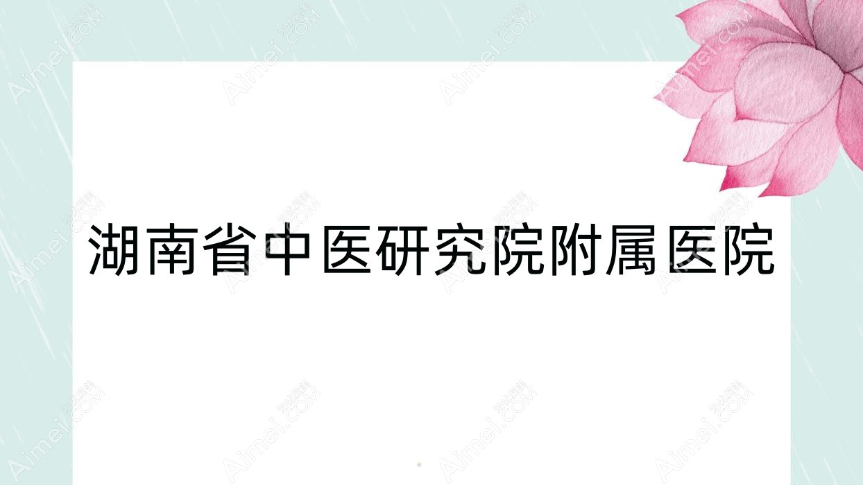 湖南省中医研究院附属医院 湖南省中医研究院附属医院