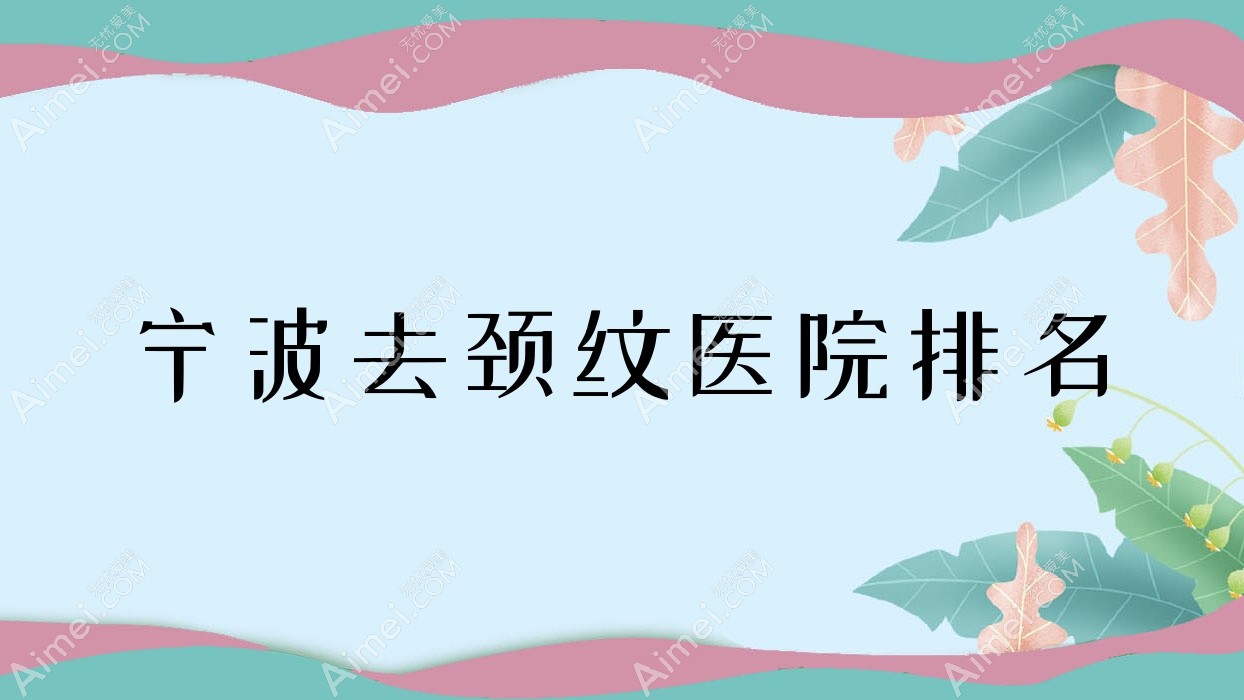 宁波去颈纹好的医院排名,亲们真实评价医院分享