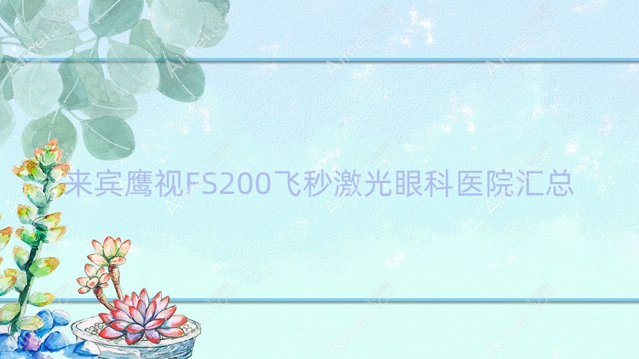 来宾鹰视FS200飞秒激光眼科医院汇总 来宾鹰视FS200飞秒激光眼科医院汇总