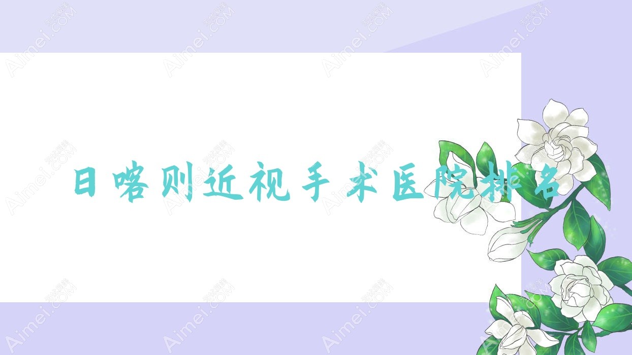 日喀则近视手术好的医院排名,朋友们真实评价医院分享