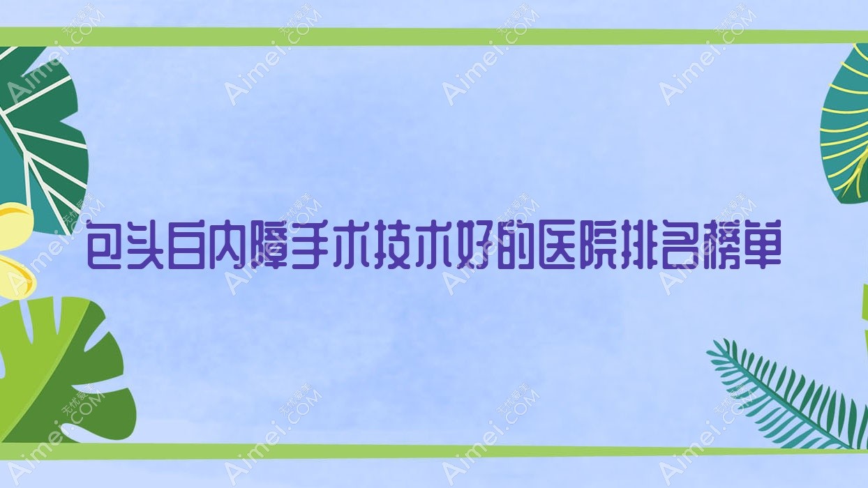 公布！包头白内障手术技术好的医院排名榜单|前10名详解,有几家是公办