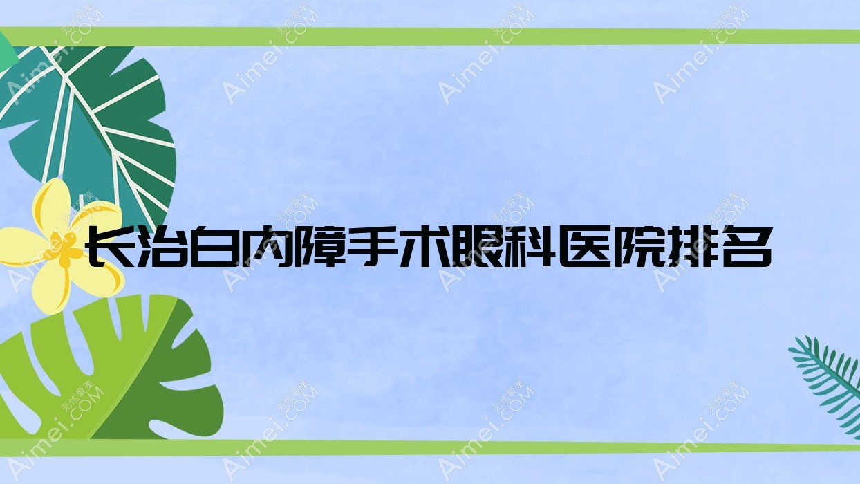 长治白内障手术好的医院排名:白内障手术好的专业医院除了中医研究所附属医院还有这十家