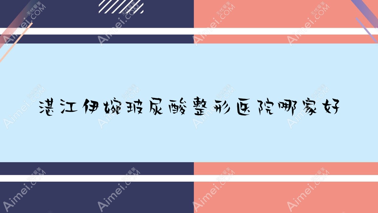 湛江伊婉玻尿酸整形医院哪家好 湛江伊婉玻尿酸整形医院哪家好