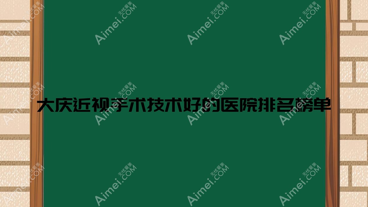 揭秘！大庆近视手术技术好的医院排名榜单|前10名解析,有几家是公办