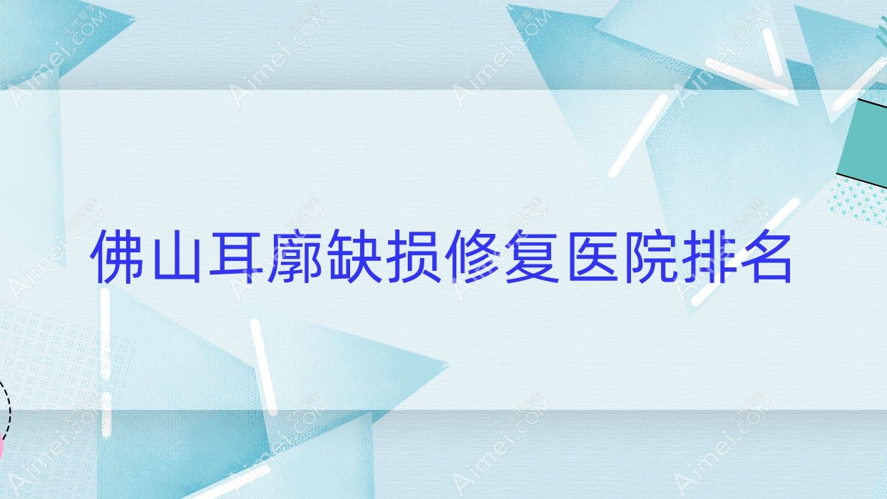 佛山耳廓缺损修复正规的医院:汇美悦/华美黛/佳丽医院排名前10