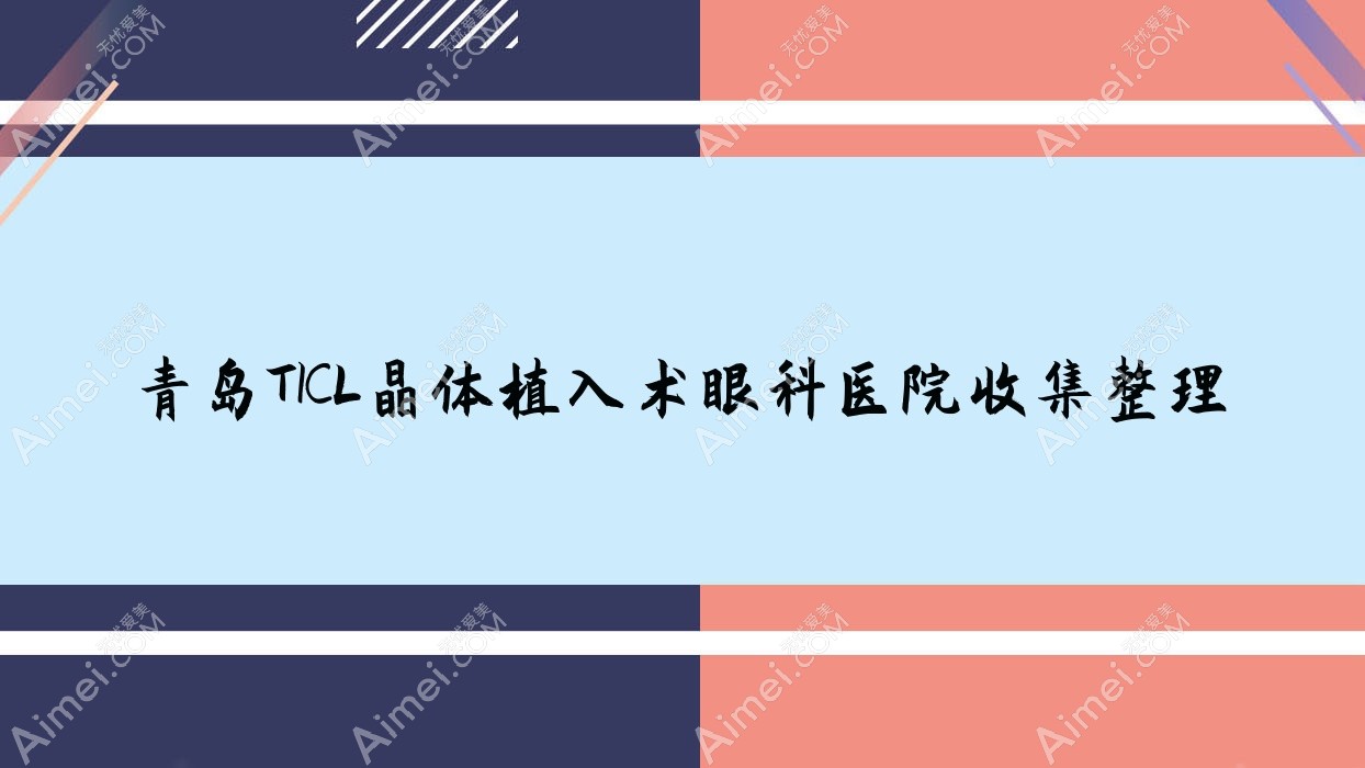 青岛TICL晶体植入术眼科医院收集整理前十评测,搜集整理本地这十家被朋友们认可