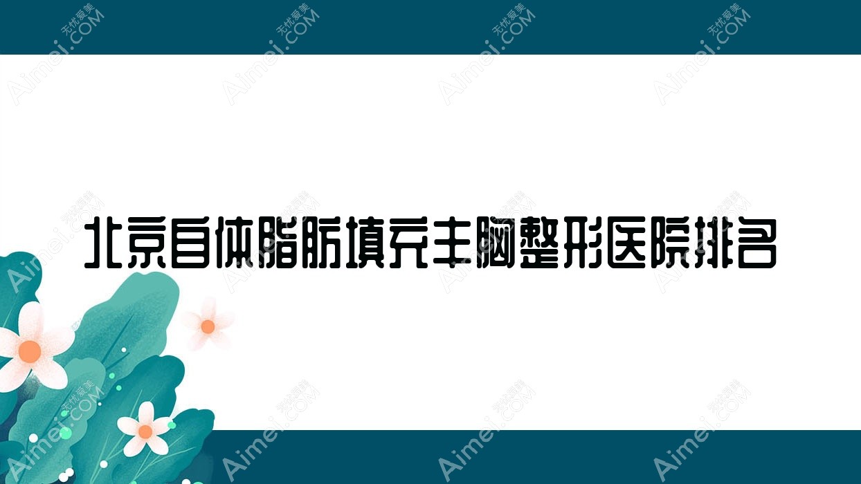 北京自体脂肪填充丰胸好的医院排名:自体脂肪填充丰胸好的正规医院除了悦慕还有这十家
