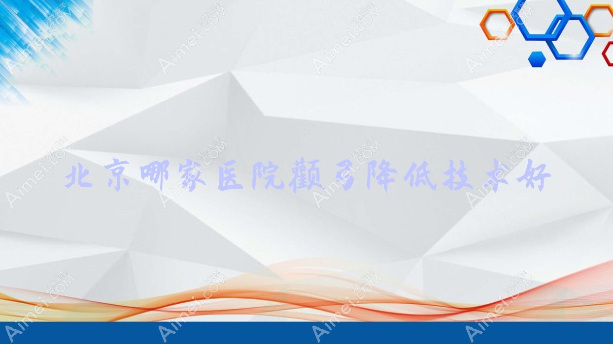 北京哪家医院颧弓降低技术好?精选10家受欢迎医院,附医院全面解析
