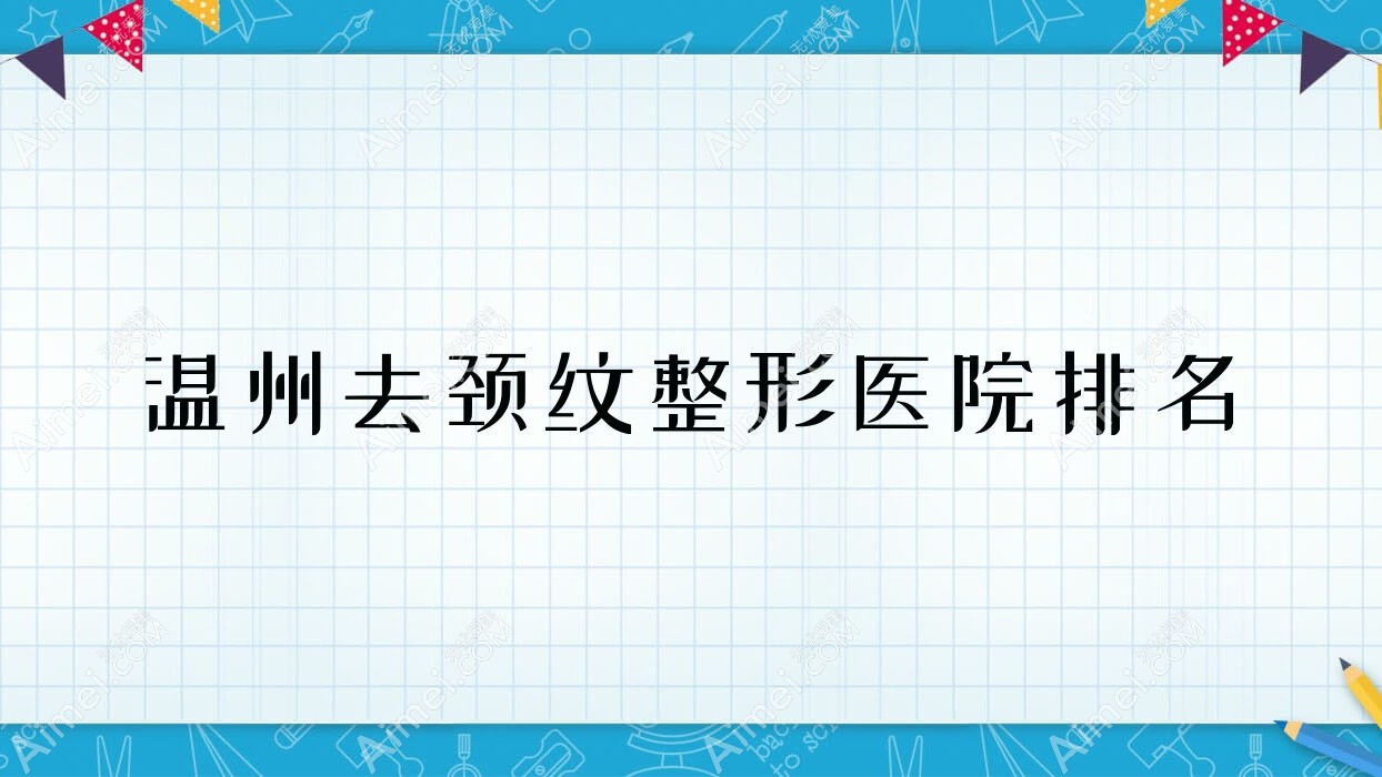 温州去颈纹整形医院排名 温州去颈纹整形医院排名