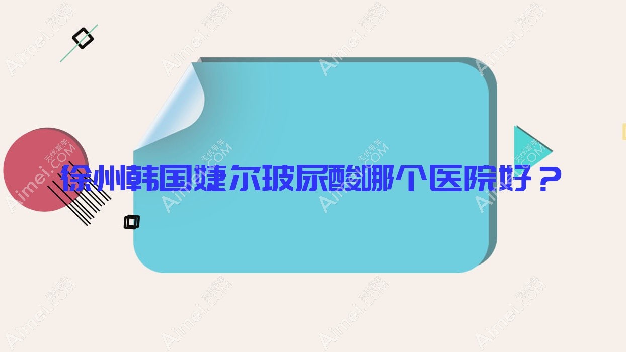 徐州韩国婕尔玻尿酸哪个医院好? 徐州韩国婕尔玻尿酸哪个医院好?