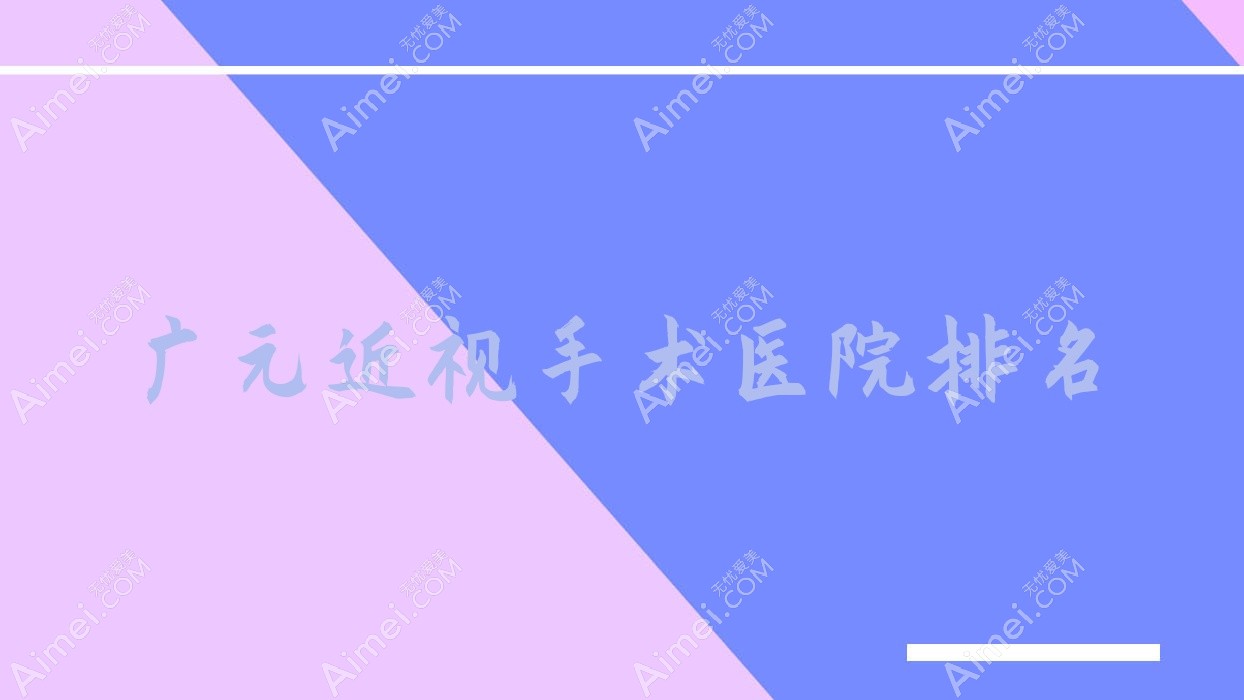 广元近视手术正规的医院:朝天区中医院|第四人民医院|昭化区中医院排名前十