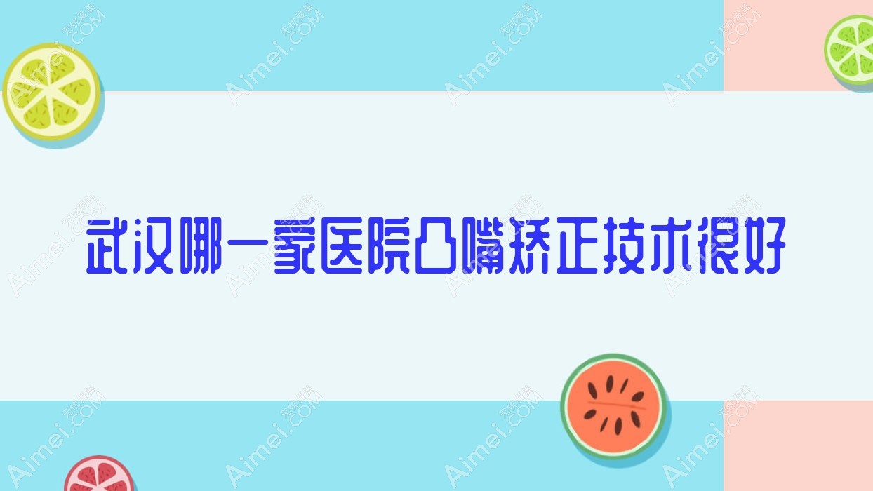 武汉哪一家医院凸嘴矫正技术很好?甄选十家热门医院,附医院全面介绍
