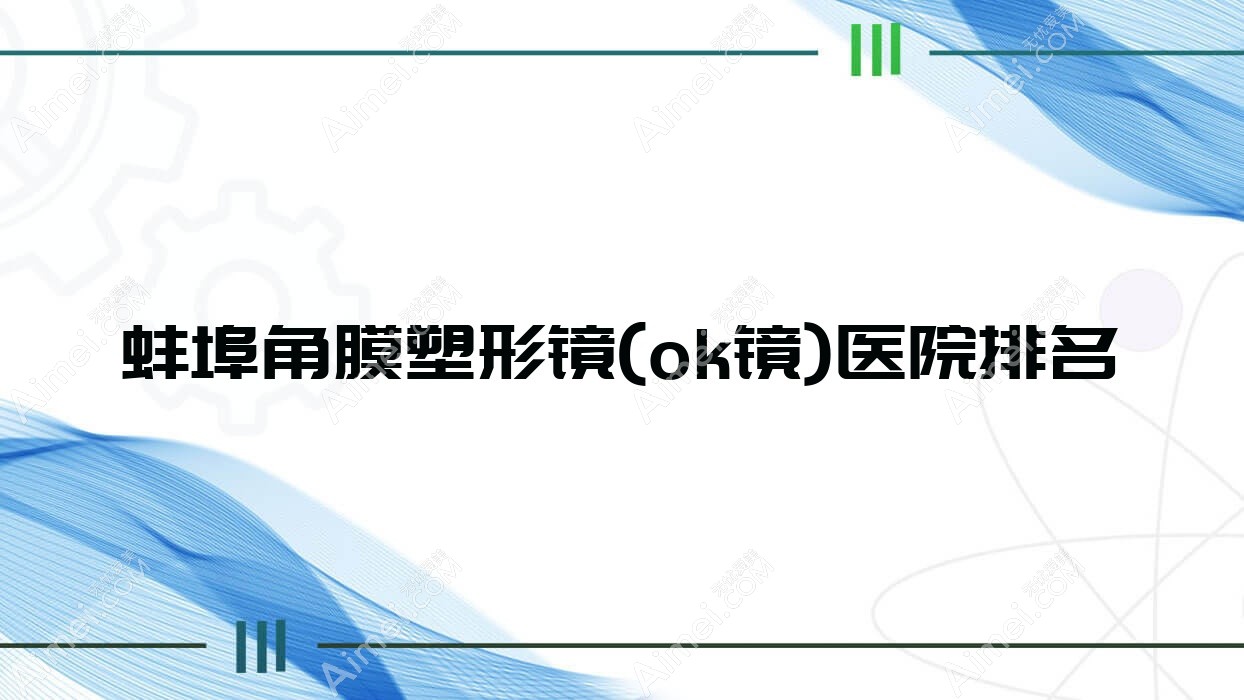 蚌埠角膜塑形镜(ok镜)好的医院排名,亲们真实评价医院分享