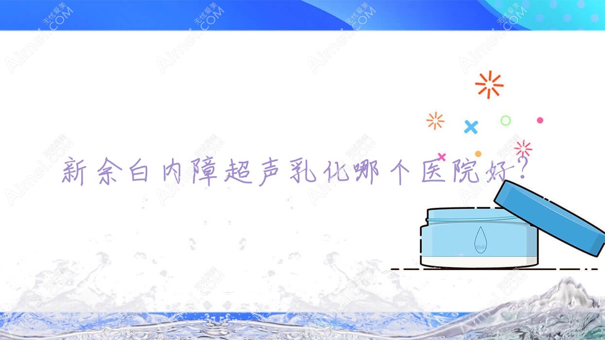 新余白内障超声乳化哪个医院好？盘点5家当地硬实力比较高的整形机构