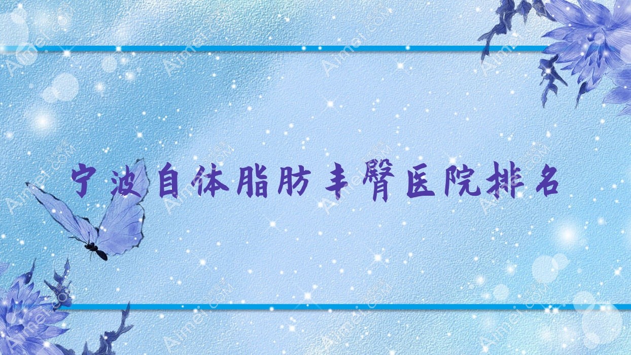 宁波自体脂肪丰臀好的医院排名,友友真实评价医院分享