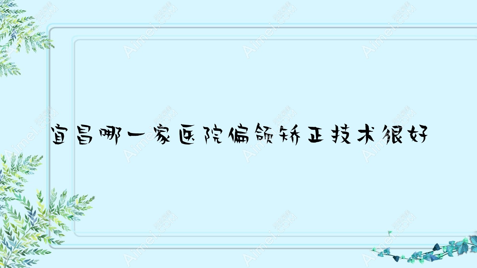 宜昌哪一家医院偏颌矫正技术较好 宜昌哪一家医院偏颌矫正技术较好