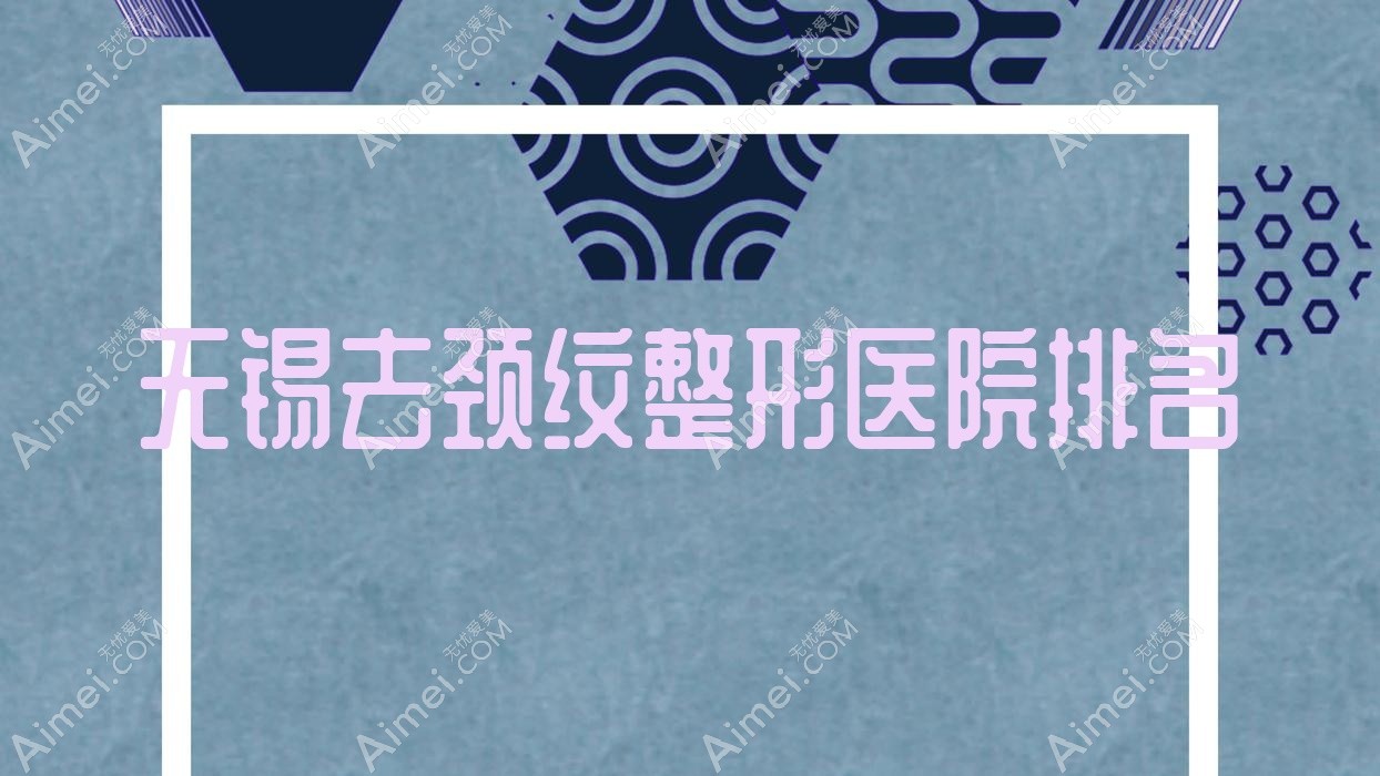 无锡去颈纹整形医院排名 无锡去颈纹整形医院排名