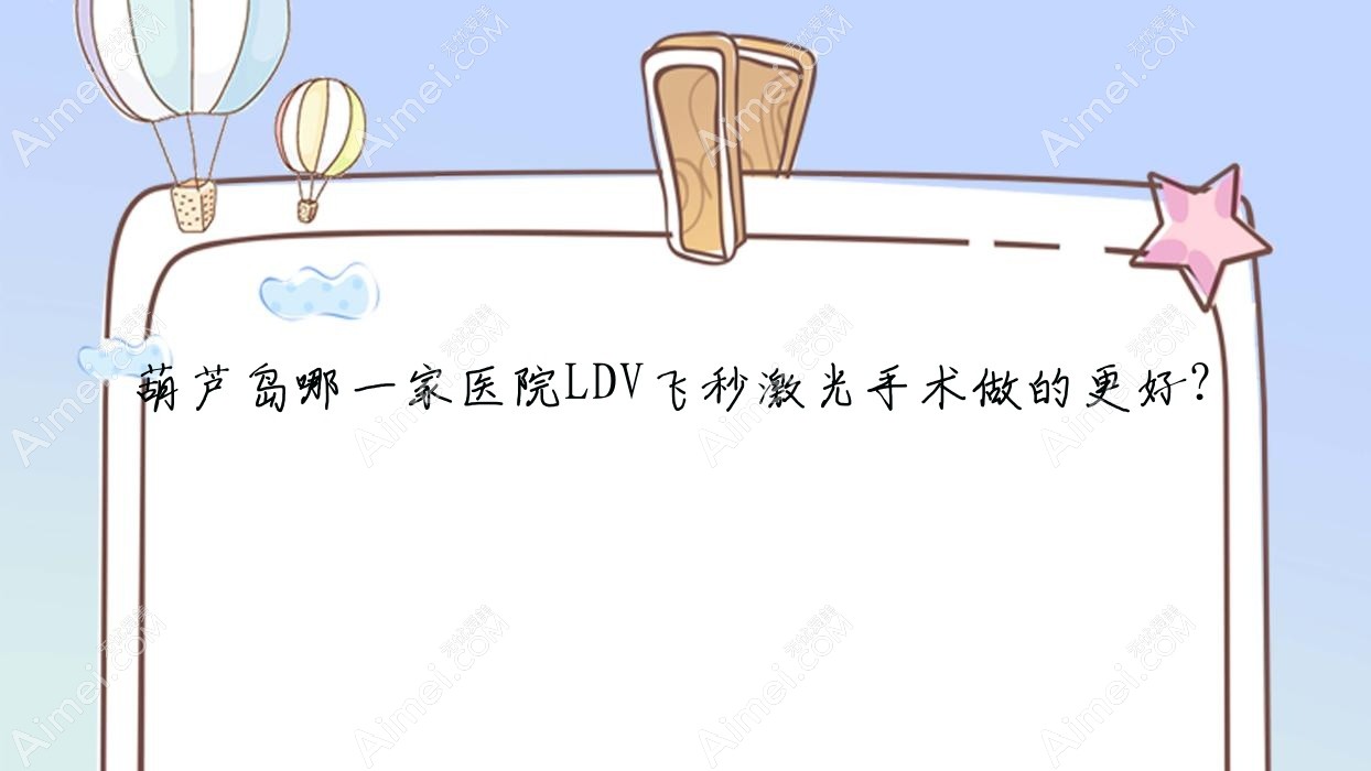 葫芦岛哪一家医院LDV飞秒激光手术做的更好?新版葫芦岛LDV飞秒激光排名榜单TOP5医院公布