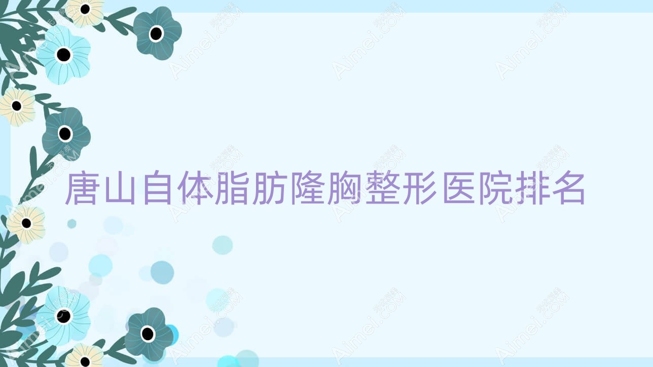 唐山自体脂肪隆胸哪家医院较好?人气排行前十,滦南薇斯等人气入围
