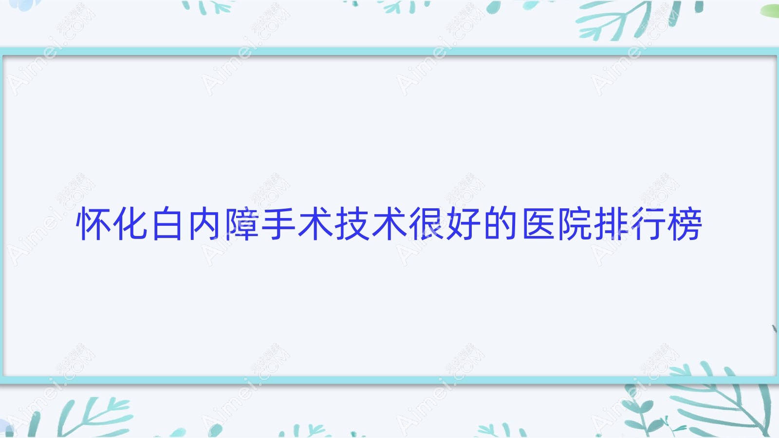 发布！怀化白内障手术技术很好的医院排行榜|前10名讲解,有几家是公办