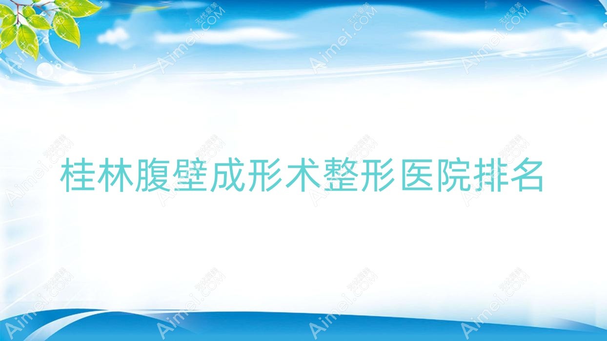 桂林腹壁成形术整形医院排名 桂林腹壁成形术整形医院排名