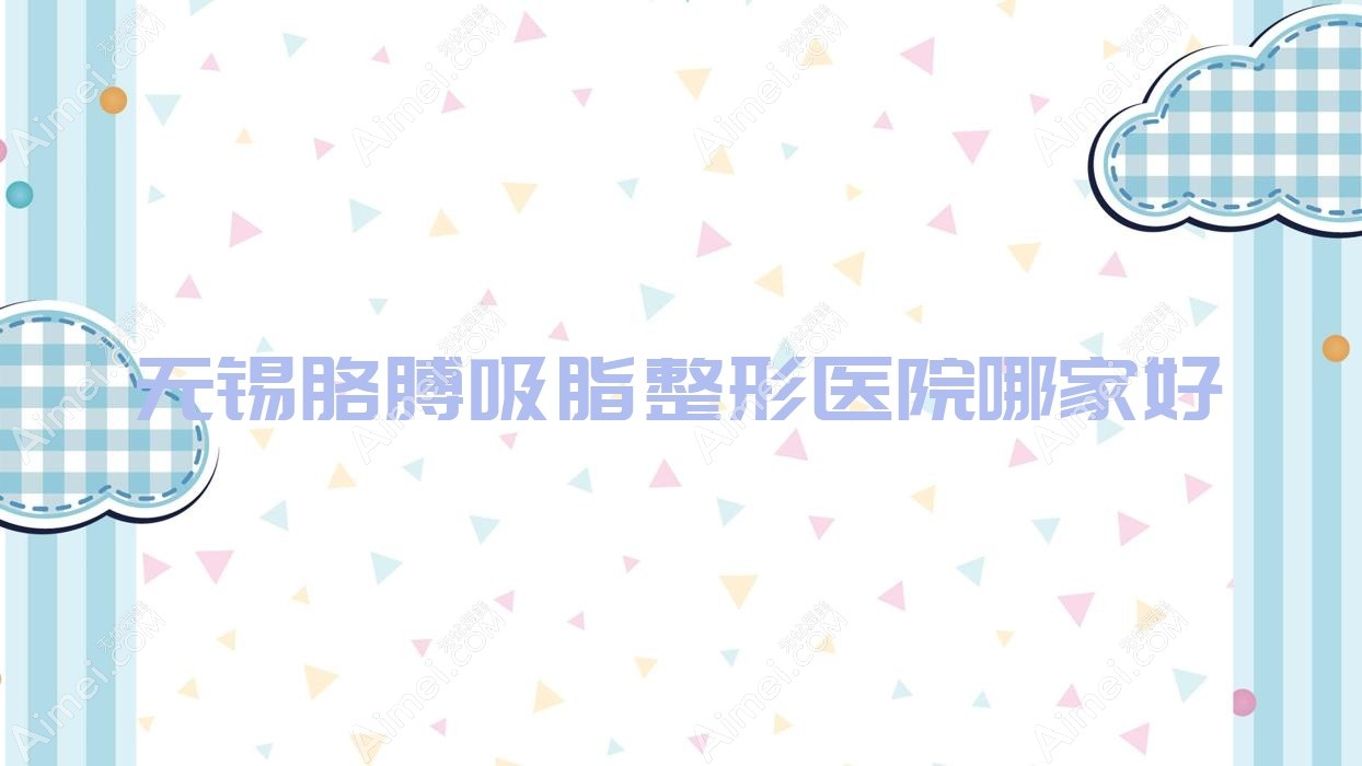 无锡胳膊吸脂哪家好?无锡手臂抽脂推荐江阴欧藤|蓝蒂蔻|美吉拉