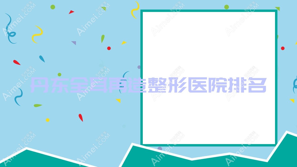 丹东全耳再造医院排名前十:凤城爱研、博红做耳畸形修复很好