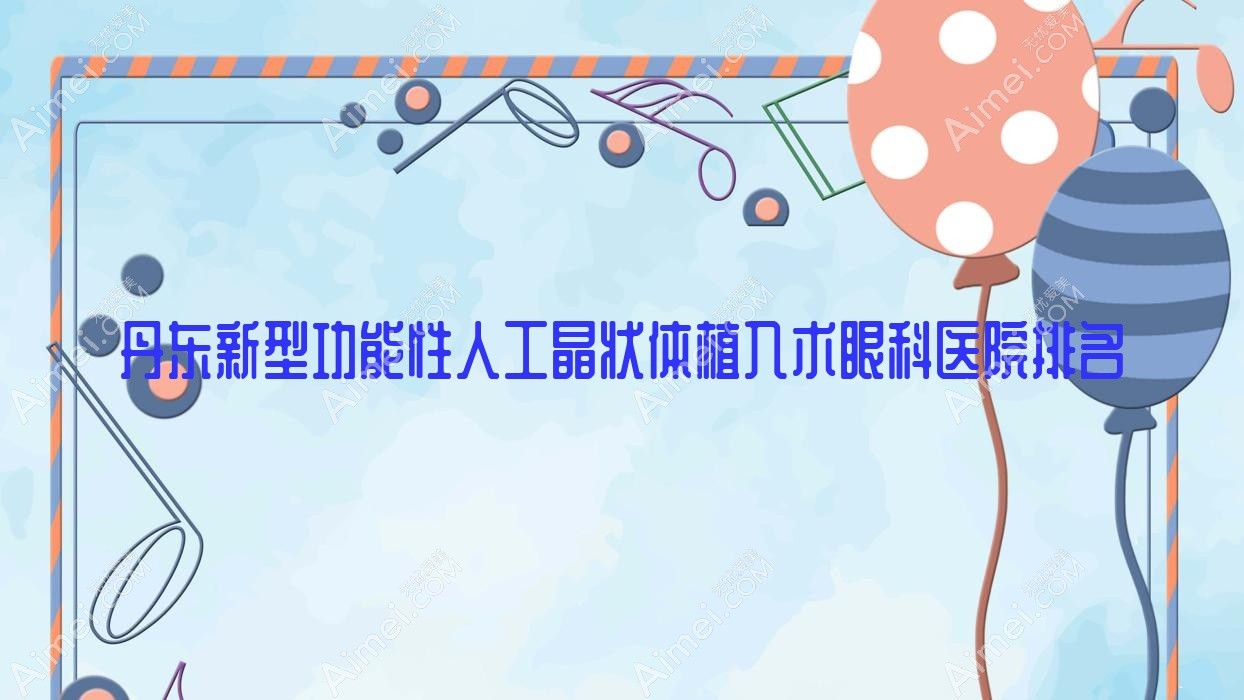 丹东新型功能性人工晶状体植入术眼科医院排名