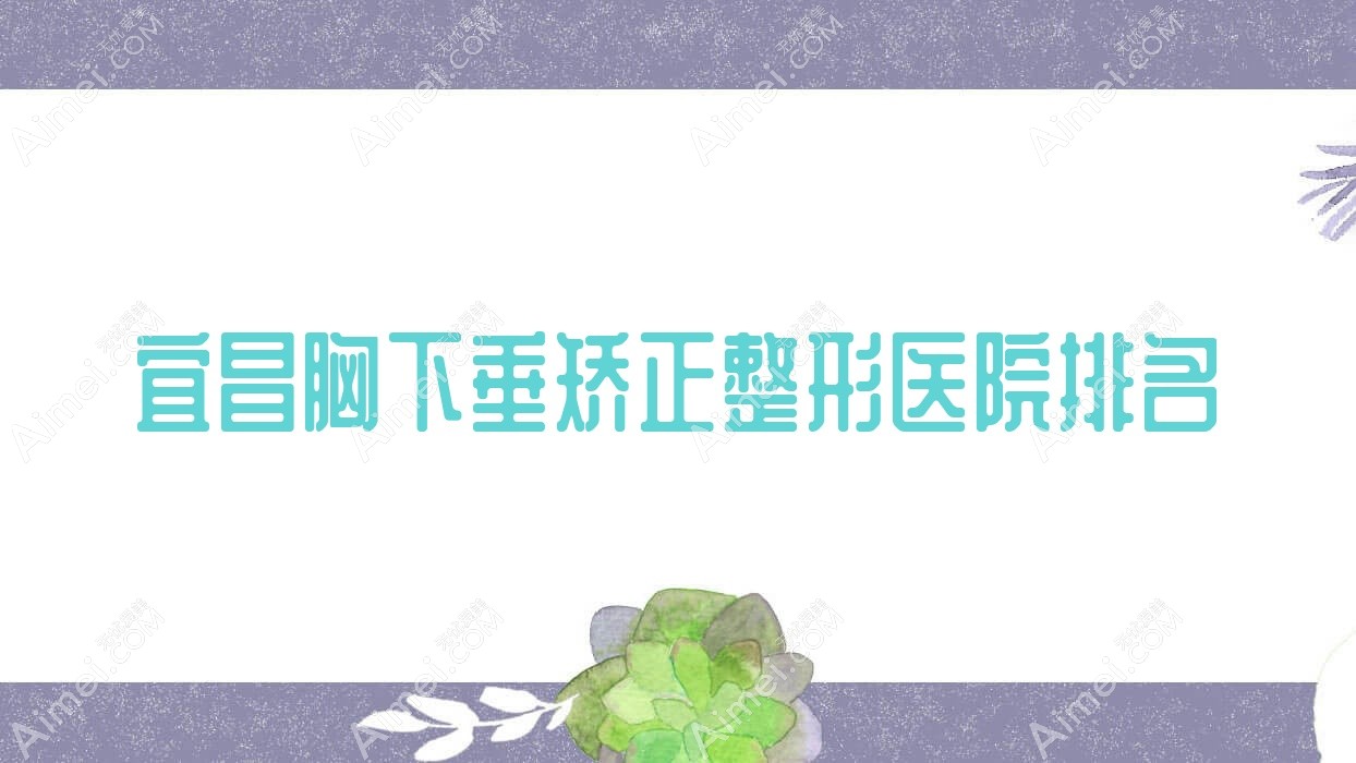 宜昌胸下垂矫正整形医院排名 宜昌胸下垂矫正整形医院排名