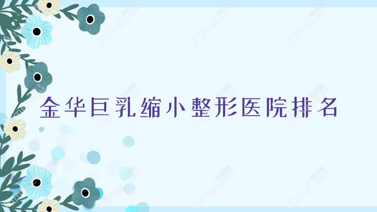 金华巨乳缩小整形医院排名 金华巨乳缩小整形医院排名