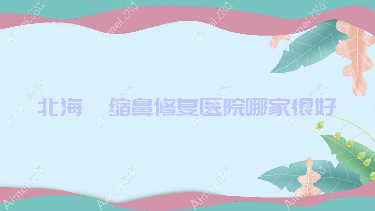 北海挛缩鼻修复医院哪家较好 北海挛缩鼻修复医院哪家较好