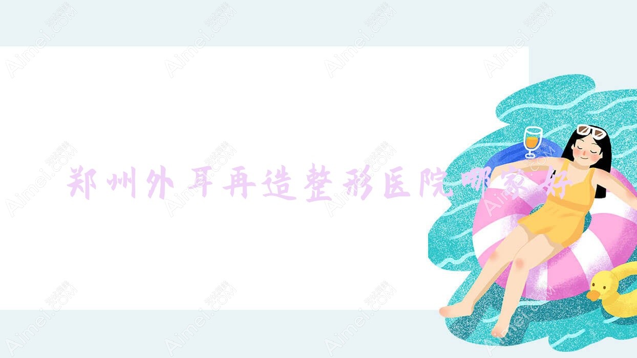 郑州外耳再造整形医院哪家好