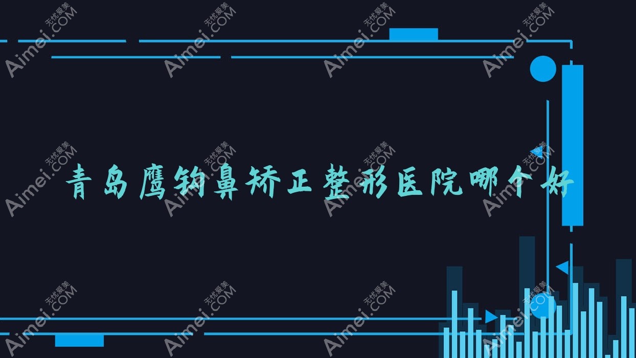 青岛鹰钩鼻矫正整形医院哪个好