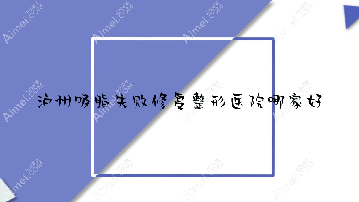 泸州吸脂失败修复哪家好?泸州整形医院排名诺德雅爱卉颜/华艺/美丽部落