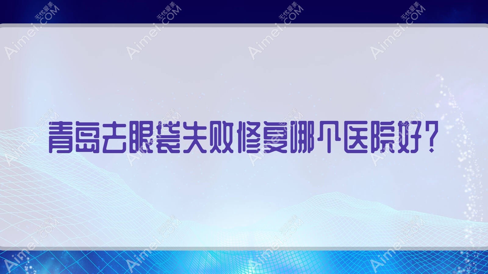 青岛去眼袋失败修复哪个医院好?恬美微笑/康丽佳颜/即美天玑等这10家技术很好