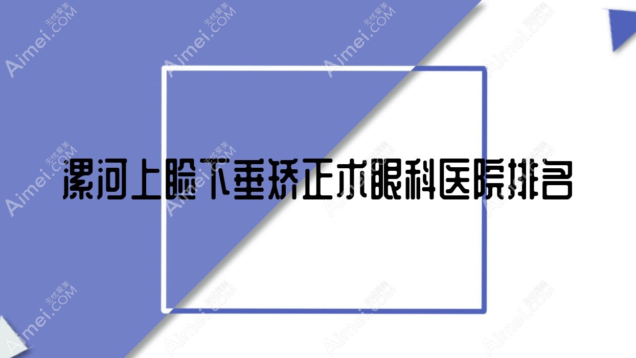 漯河上睑下垂矫正术医院排名前10:召陵区人民医院/桑植人民医院上睑下垂矫正术好