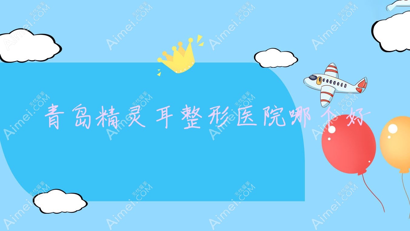 青岛精灵耳整形医院哪个好