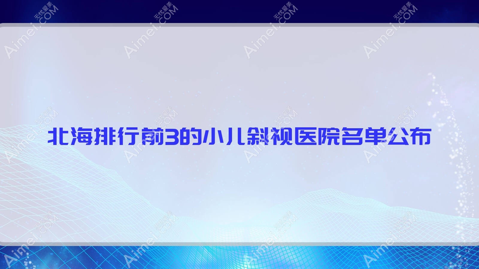 北海排行前3的小儿斜视医院名单公布(推荐北海小儿斜视更好的3家医院)