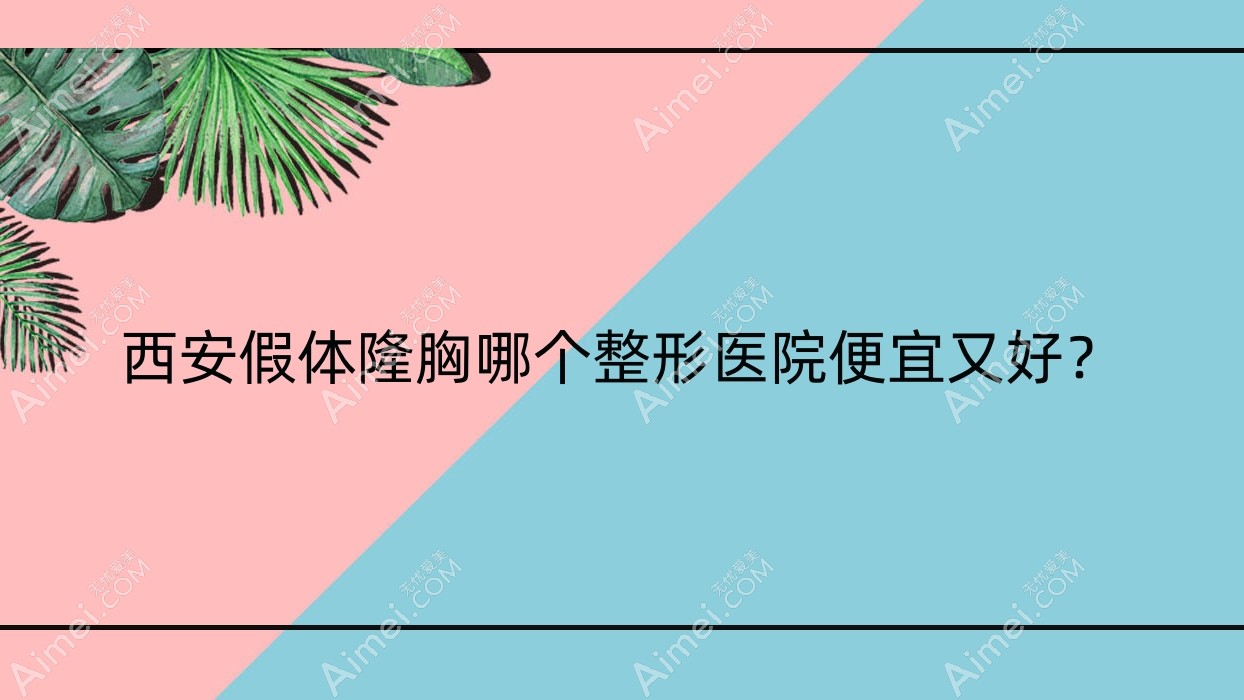 西安假体隆胸哪个医院便宜又好？净养肤、韵之美价格也不贵
