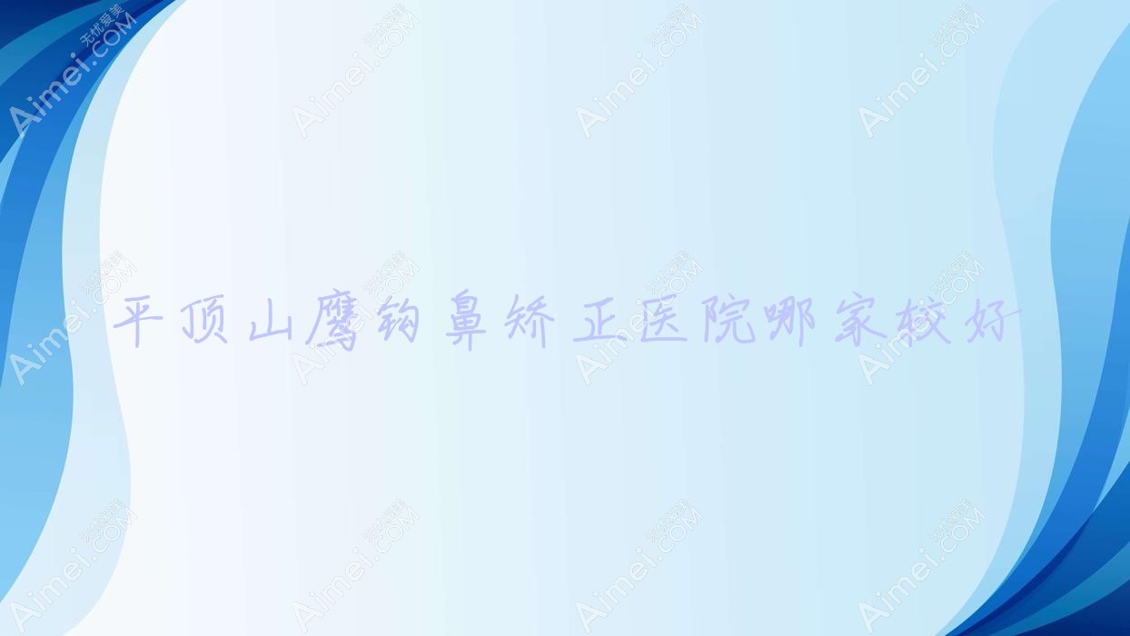 平顶山鹰钩鼻矫正医院哪家较好?做驼峰鼻矫正/歪鼻矫正的医院有这十家