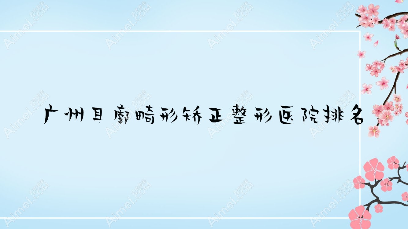 广州耳廓畸形矫正医院价格公开:排名靠前的本俪耳廓畸形矫正费用5000+