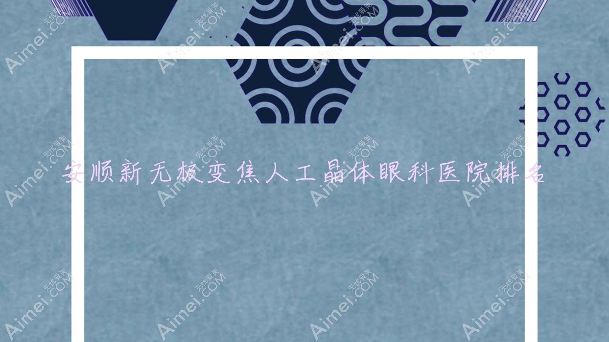 安顺新无极变焦人工晶体医院排名榜:/和医院推荐