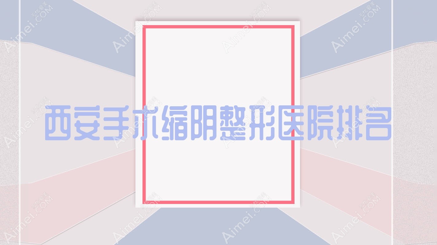 西安手术缩阴医院排名:若画做阴道紧缩靠谱