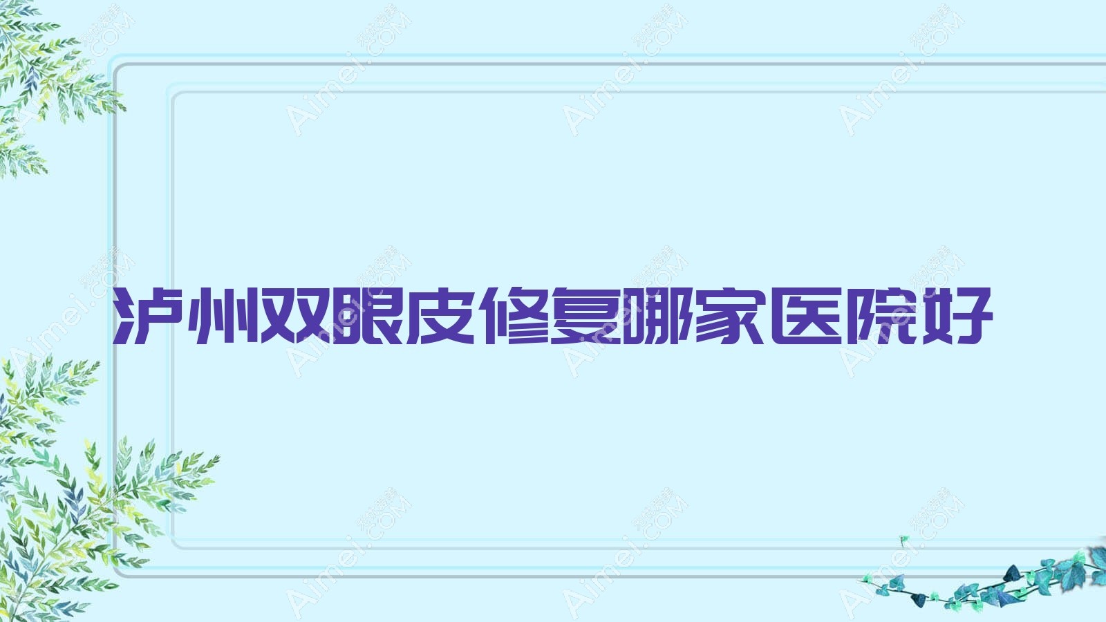 泸州双眼皮修复哪家医院好?整形医院、人气评测费用价目表总览!